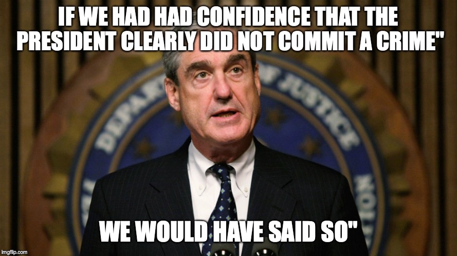 Robert Mueller | IF WE HAD HAD CONFIDENCE THAT THE PRESIDENT CLEARLY DID NOT COMMIT A CRIME"; WE WOULD HAVE SAID SO" | image tagged in robert mueller | made w/ Imgflip meme maker