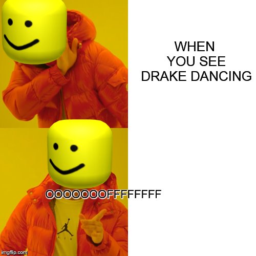 Drake Hotline Bling Meme | WHEN YOU SEE DRAKE DANCING; OOOOOOOFFFFFFFF | image tagged in memes,drake hotline bling | made w/ Imgflip meme maker