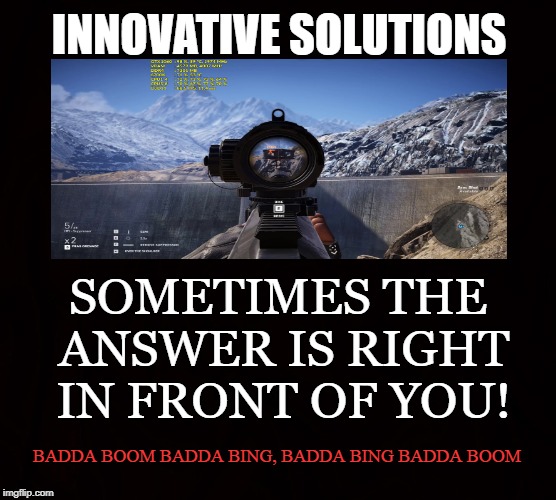 Focus | INNOVATIVE SOLUTIONS; SOMETIMES THE ANSWER IS RIGHT IN FRONT OF YOU! BADDA BOOM BADDA BING, BADDA BING BADDA BOOM | image tagged in scope,political,rifle,solutions,innovation,freedom | made w/ Imgflip meme maker