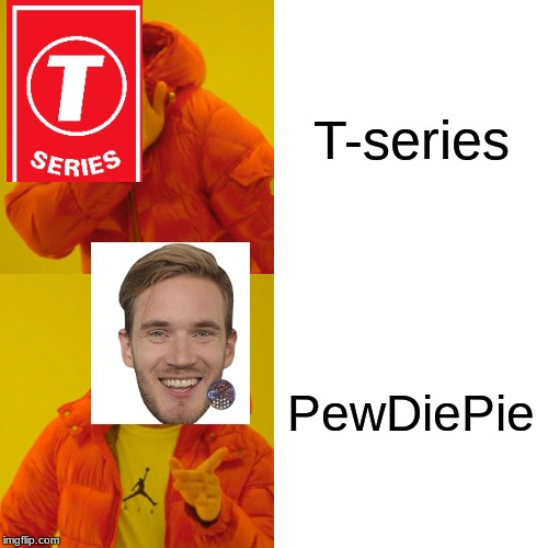 Drake Hotline Bling | T-series; PewDiePie | image tagged in memes,drake hotline bling | made w/ Imgflip meme maker