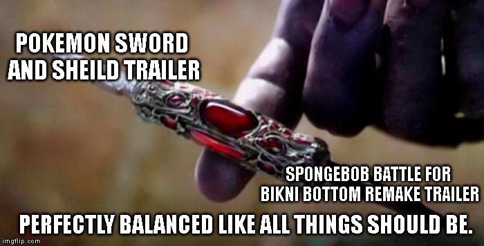 Thanos Perfectly Balanced | POKEMON SWORD AND SHEILD TRAILER; SPONGEBOB BATTLE FOR BIKNI BOTTOM REMAKE TRAILER; PERFECTLY BALANCED LIKE ALL THINGS SHOULD BE. | image tagged in thanos perfectly balanced | made w/ Imgflip meme maker