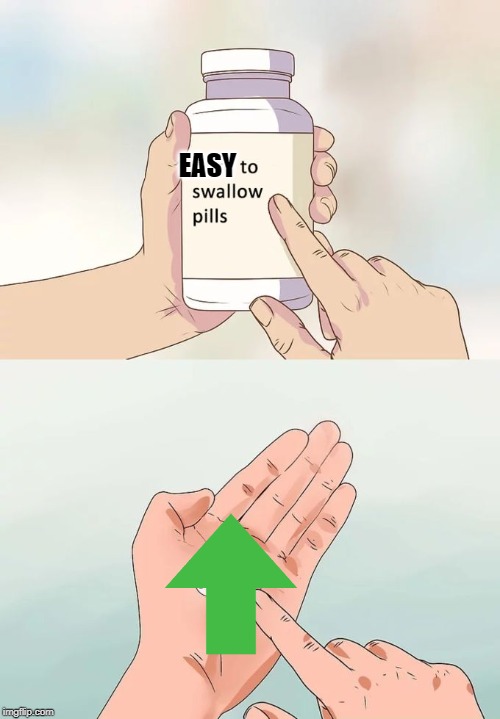 Hard To Swallow Pills Meme | EASY | image tagged in memes,hard to swallow pills | made w/ Imgflip meme maker