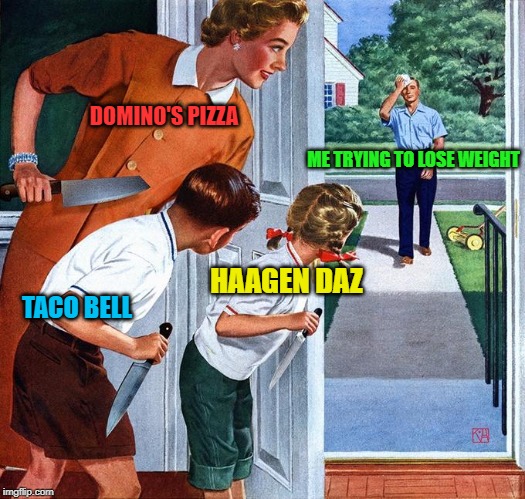 the struggle is real ( new template--- waiting for dad) | DOMINO'S PIZZA; ME TRYING TO LOSE WEIGHT; HAAGEN DAZ; TACO BELL | image tagged in waiting for dad,funny,memes | made w/ Imgflip meme maker