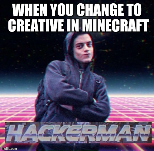 HackerMan | WHEN YOU CHANGE TO CREATIVE IN MINECRAFT | image tagged in hackerman | made w/ Imgflip meme maker