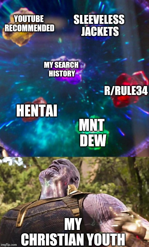Thanos Infinity Stones | YOUTUBE RECOMMENDED; SLEEVELESS JACKETS; MY SEARCH HISTORY; R/RULE34; HENTAI; MNT DEW; MY CHRISTIAN YOUTH | image tagged in thanos infinity stones | made w/ Imgflip meme maker