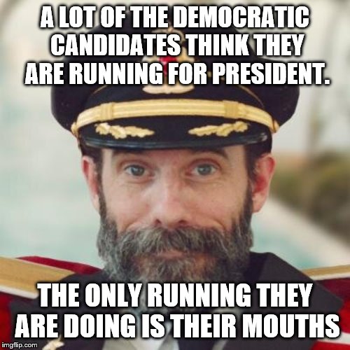 Captain Obvious | A LOT OF THE DEMOCRATIC CANDIDATES THINK THEY ARE RUNNING FOR PRESIDENT. THE ONLY RUNNING THEY ARE DOING IS THEIR MOUTHS | image tagged in captain obvious,democrats | made w/ Imgflip meme maker