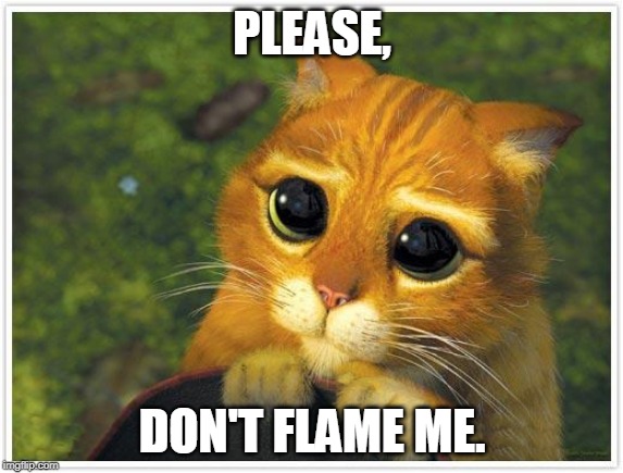 Shrek Cat Meme | PLEASE, DON'T FLAME ME. | image tagged in memes,shrek cat | made w/ Imgflip meme maker