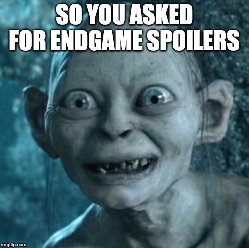 Gollum | SO YOU ASKED FOR ENDGAME SPOILERS | image tagged in memes,gollum | made w/ Imgflip meme maker