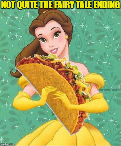 Taco Belle | NOT QUITE THE FAIRY TALE ENDING | image tagged in taco belle | made w/ Imgflip meme maker