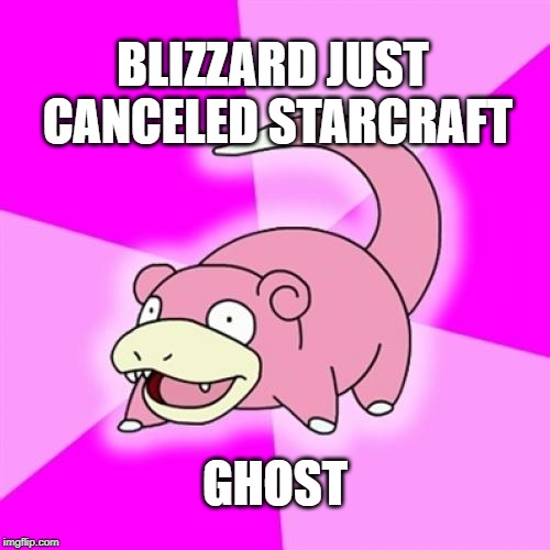 Slowpoke | BLIZZARD JUST CANCELED STARCRAFT; GHOST | image tagged in memes,slowpoke | made w/ Imgflip meme maker