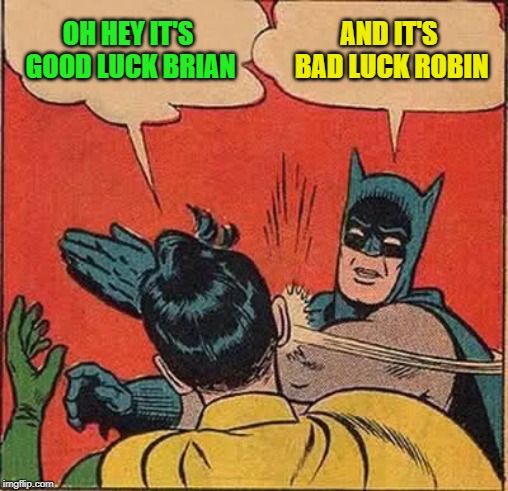 Batman Slapping Robin Meme | OH HEY IT'S GOOD LUCK BRIAN AND IT'S BAD LUCK ROBIN | image tagged in memes,batman slapping robin | made w/ Imgflip meme maker