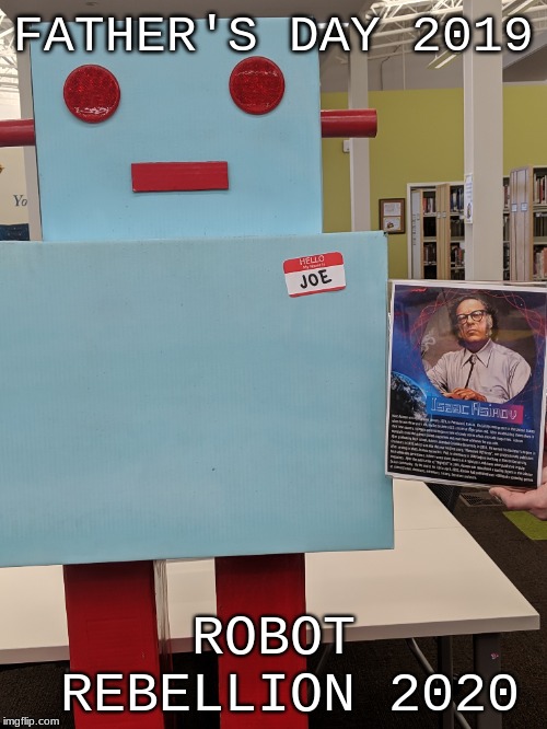 Robot Joe | FATHER'S DAY 2019; ROBOT REBELLION 2020 | image tagged in robot joe,robots,father's day,robot rebellion | made w/ Imgflip meme maker