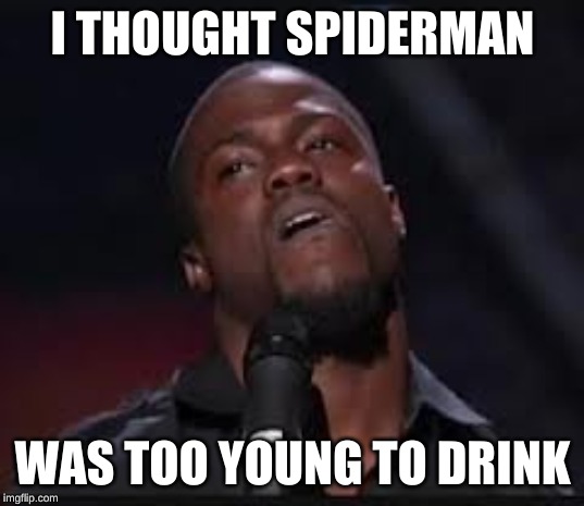 Kevin Hart | I THOUGHT SPIDERMAN WAS TOO YOUNG TO DRINK | image tagged in kevin hart | made w/ Imgflip meme maker