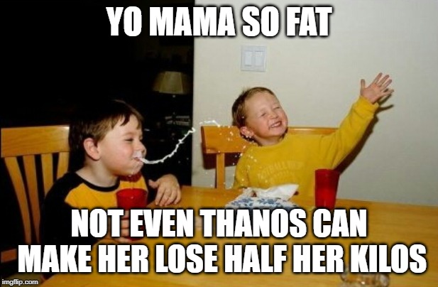 Yo Mamas So Fat Meme | YO MAMA SO FAT; NOT EVEN THANOS CAN MAKE HER LOSE HALF HER KILOS | image tagged in memes,yo mamas so fat | made w/ Imgflip meme maker