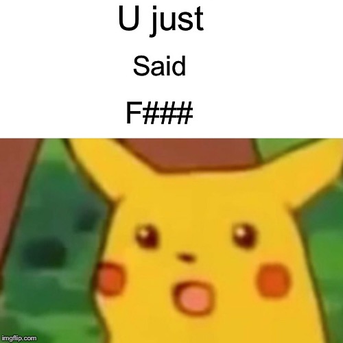 Surprised Pikachu Meme | U just; Said; F### | image tagged in memes,surprised pikachu | made w/ Imgflip meme maker