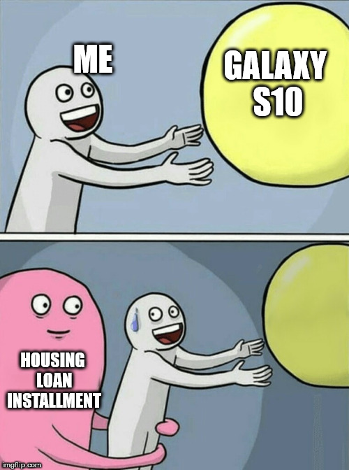 Running Away Balloon | ME; GALAXY S10; HOUSING LOAN INSTALLMENT | image tagged in memes,running away balloon | made w/ Imgflip meme maker