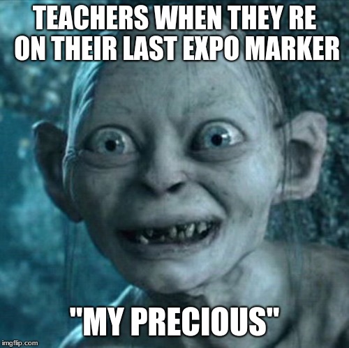 Gollum Meme | TEACHERS WHEN THEY RE ON THEIR LAST EXPO MARKER; "MY PRECIOUS" | image tagged in memes,gollum | made w/ Imgflip meme maker