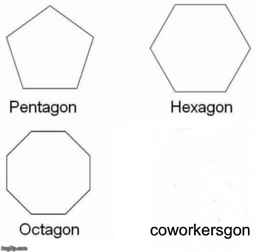 Pentagon Hexagon Octagon Meme | coworkersgon | image tagged in memes,pentagon hexagon octagon | made w/ Imgflip meme maker