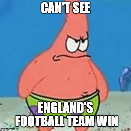 CAN'T SEE; ENGLAND'S FOOTBALL TEAM WIN | image tagged in patrick,spongebob,england football,football | made w/ Imgflip meme maker