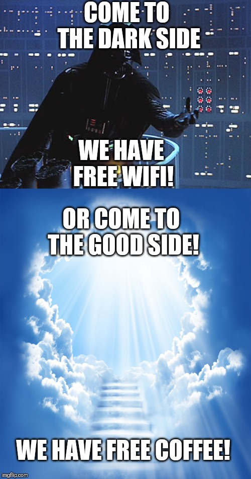  COME TO THE DARK SIDE; WE HAVE FREE WIFI! OR COME TO THE GOOD SIDE! WE HAVE FREE COFFEE! | image tagged in darth vader - come to the dark side,heaven | made w/ Imgflip meme maker