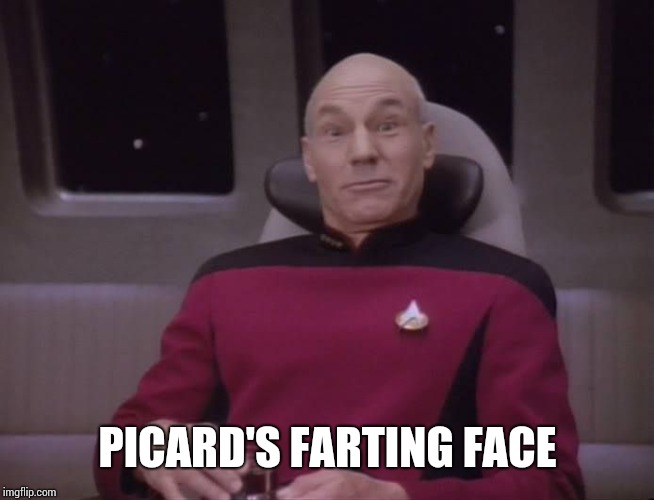 Captain Picard, star trek, outer space, intergalactic, space ali | PICARD'S FARTING FACE | image tagged in captain picard star trek outer space intergalactic space ali | made w/ Imgflip meme maker