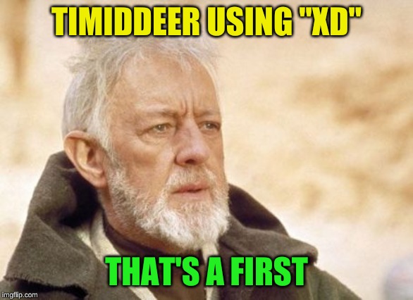 Obi Wan Kenobi Meme | TIMIDDEER USING "XD" THAT'S A FIRST | image tagged in memes,obi wan kenobi | made w/ Imgflip meme maker
