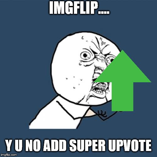 Y U No Meme | IMGFLIP…. Y U NO ADD SUPER UPVOTE | image tagged in memes,y u no | made w/ Imgflip meme maker