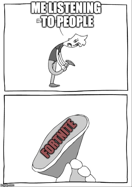 Ew, i stepped in shit | ME LISTENING TO PEOPLE; FORTNITE | image tagged in ew i stepped in shit | made w/ Imgflip meme maker