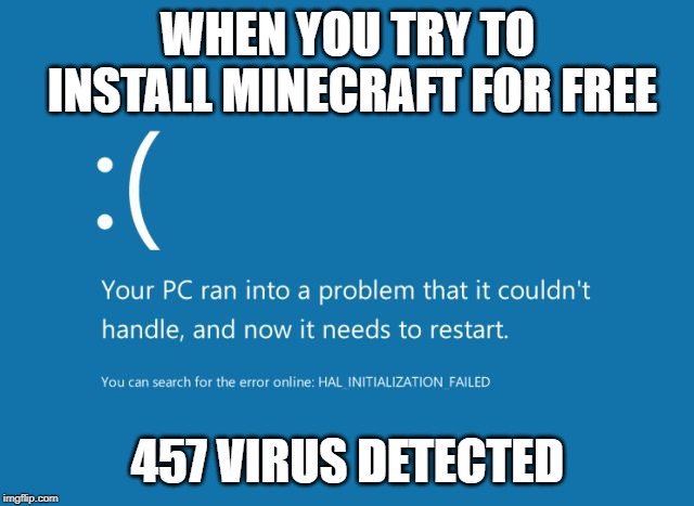 BSOD | WHEN YOU TRY TO INSTALL MINECRAFT FOR FREE; 457 VIRUS DETECTED | image tagged in bsod | made w/ Imgflip meme maker