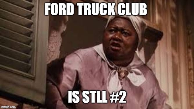 FORD TRUCK CLUB; IS STLL #2 | made w/ Imgflip meme maker