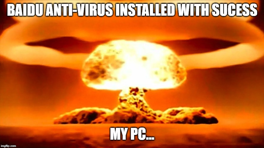 Nuke | BAIDU ANTI-VIRUS INSTALLED WITH SUCESS; MY PC... | image tagged in nuke | made w/ Imgflip meme maker