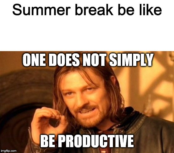 On summer break and the joy is still kinda setting in | Summer break be like; ONE DOES NOT SIMPLY; BE PRODUCTIVE | image tagged in memes,one does not simply,summer vacation | made w/ Imgflip meme maker