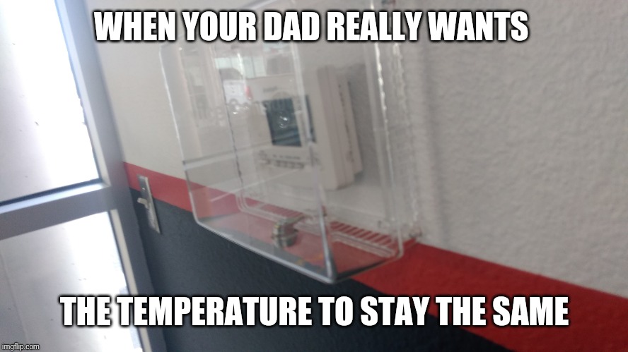 Yeah. That just happened | WHEN YOUR DAD REALLY WANTS; THE TEMPERATURE TO STAY THE SAME | image tagged in original meme,dad joke,smh | made w/ Imgflip meme maker