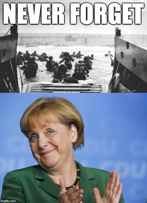 NEVER FORGET | image tagged in angela merkel,d-day landing | made w/ Imgflip meme maker
