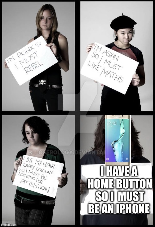 Stereotype Me | I HAVE A HOME BUTTON SO I  MUST BE AN IPHONE | image tagged in stereotype me | made w/ Imgflip meme maker