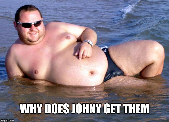 Fat guy speedo | WHY DOES JOHNY GET THEM | image tagged in fat guy speedo | made w/ Imgflip meme maker