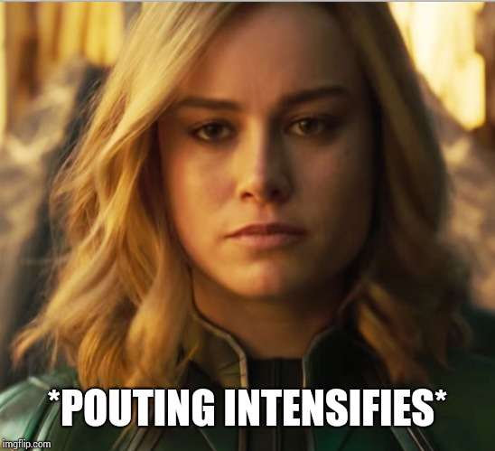 Brie Larson Emotion meme | *POUTING INTENSIFIES* | image tagged in brie larson emotion meme | made w/ Imgflip meme maker