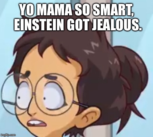Yo mama so smart | YO MAMA SO SMART, EINSTEIN GOT JEALOUS. | image tagged in yo mama so smart | made w/ Imgflip meme maker
