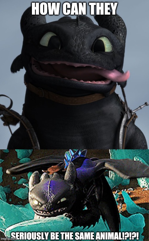 How can they seriously be the same animal!?!?! | HOW CAN THEY; SERIOUSLY BE THE SAME ANIMAL!?!?! | image tagged in httyd,toothless,cute,fierce,how to train your dragon | made w/ Imgflip meme maker
