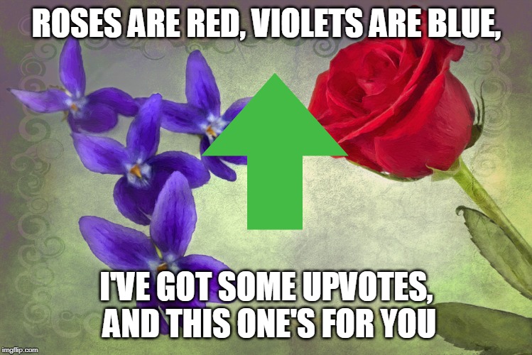 Have some upvotes! | ROSES ARE RED, VIOLETS ARE BLUE, I'VE GOT SOME UPVOTES, AND THIS ONE'S FOR YOU | image tagged in roses are red,upvotes | made w/ Imgflip meme maker
