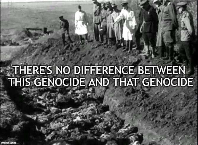 socialist genocide | THERE'S NO DIFFERENCE BETWEEN THIS GENOCIDE AND THAT GENOCIDE | image tagged in socialist genocide | made w/ Imgflip meme maker