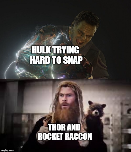 I mean...the template itself is a meme | HULK TRYING HARD TO SNAP; THOR AND ROCKET RACCON | image tagged in hulk snap | made w/ Imgflip meme maker
