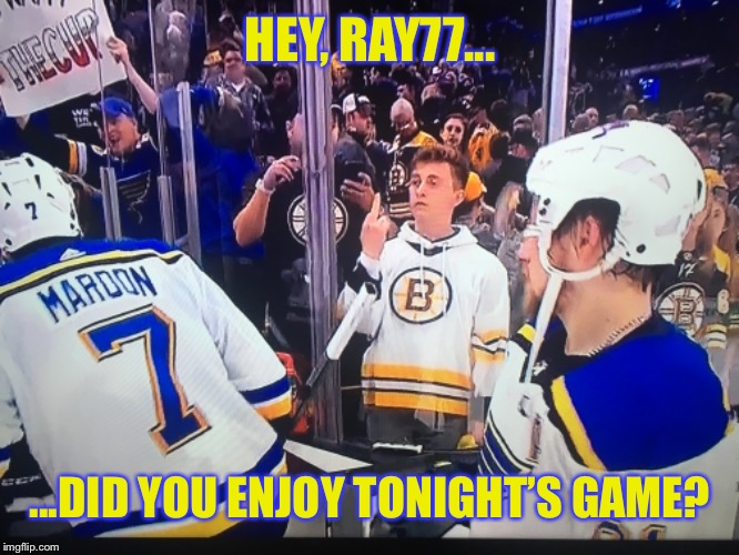 HEY, RAY77... ...DID YOU ENJOY TONIGHT’S GAME? | made w/ Imgflip meme maker