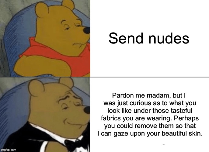 Tuxedo Winnie The Pooh Meme Send nudes; Pardon me madam