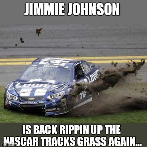 Rollin The Victory Grass Burn out... | JIMMIE JOHNSON; IS BACK RIPPIN UP THE NASCAR TRACKS GRASS AGAIN... | image tagged in nascar drivers,nascar,open-wheel racing | made w/ Imgflip meme maker