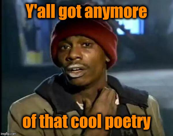 Y'all Got Any More Of That Meme | Y'all got anymore of that cool poetry | image tagged in memes,y'all got any more of that | made w/ Imgflip meme maker