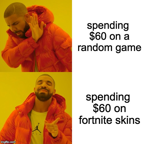 Drake Hotline Bling | spending $60 on a random game; spending $60 on fortnite skins | image tagged in memes,drake hotline bling | made w/ Imgflip meme maker