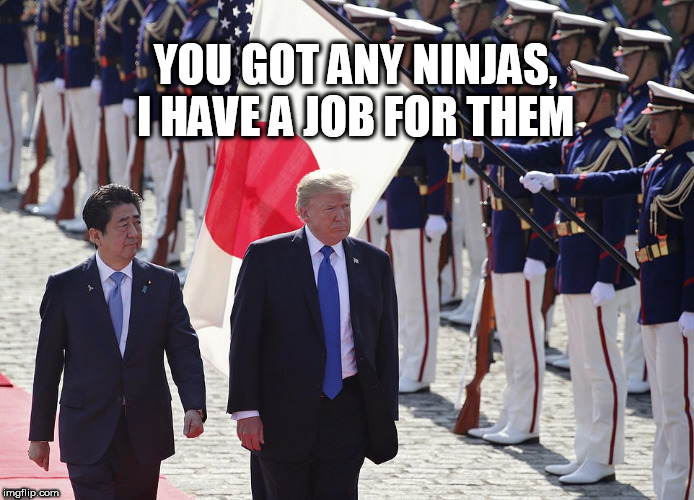 japan | YOU GOT ANY NINJAS, I HAVE A JOB FOR THEM | image tagged in japan | made w/ Imgflip meme maker