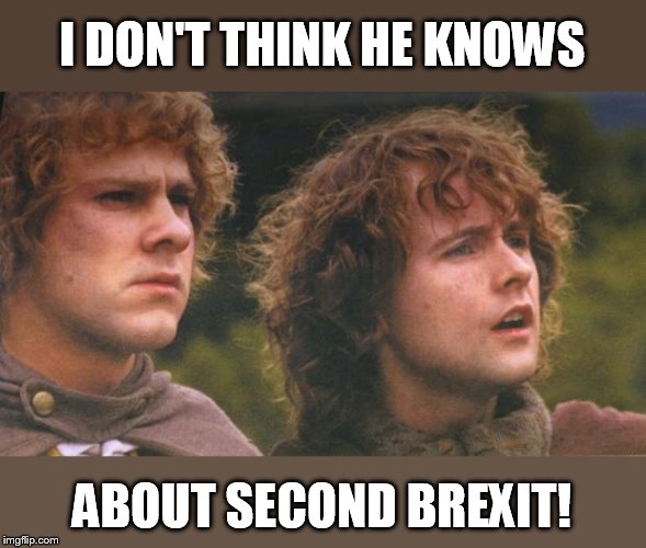 here we go agian | I DON'T THINK HE KNOWS; ABOUT SECOND BREXIT! | image tagged in second breakfast | made w/ Imgflip meme maker