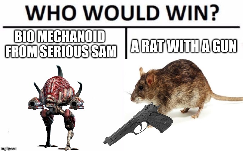 Rat wins | BIO MECHANOID FROM SERIOUS SAM; A RAT WITH A GUN | image tagged in memes,who would win | made w/ Imgflip meme maker